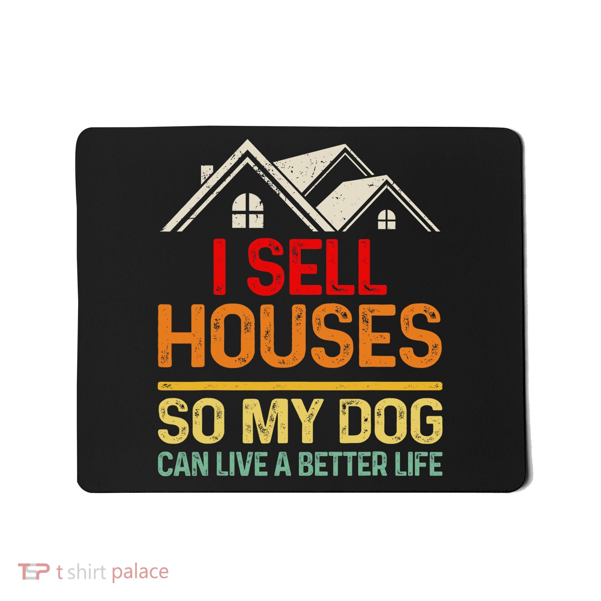 I Sell Houses So My Dog Can Live A Better Funny Life Realtor Mousepad