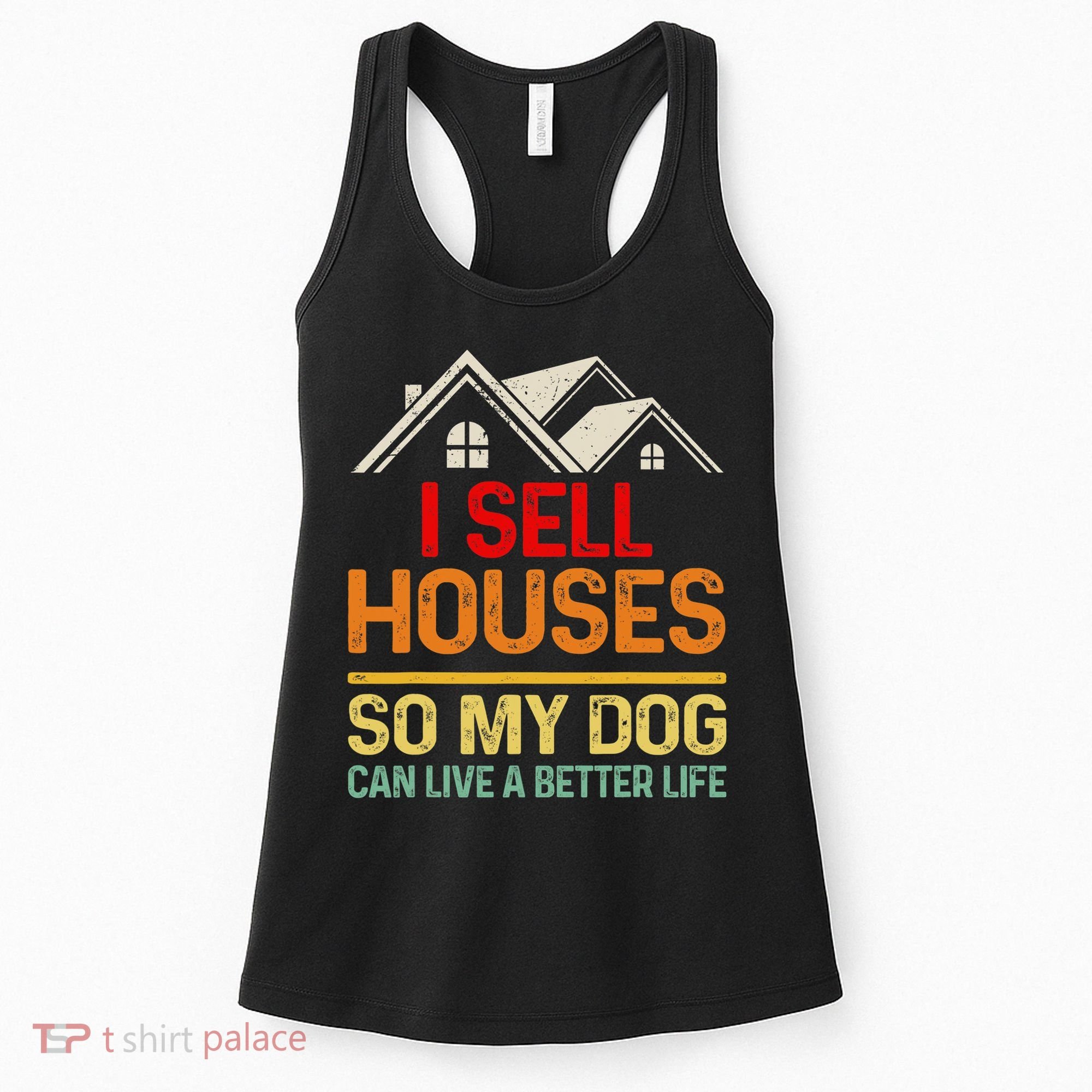 I Sell Houses So My Dog Can Live A Better Funny Life Realtor Women's Tank Top