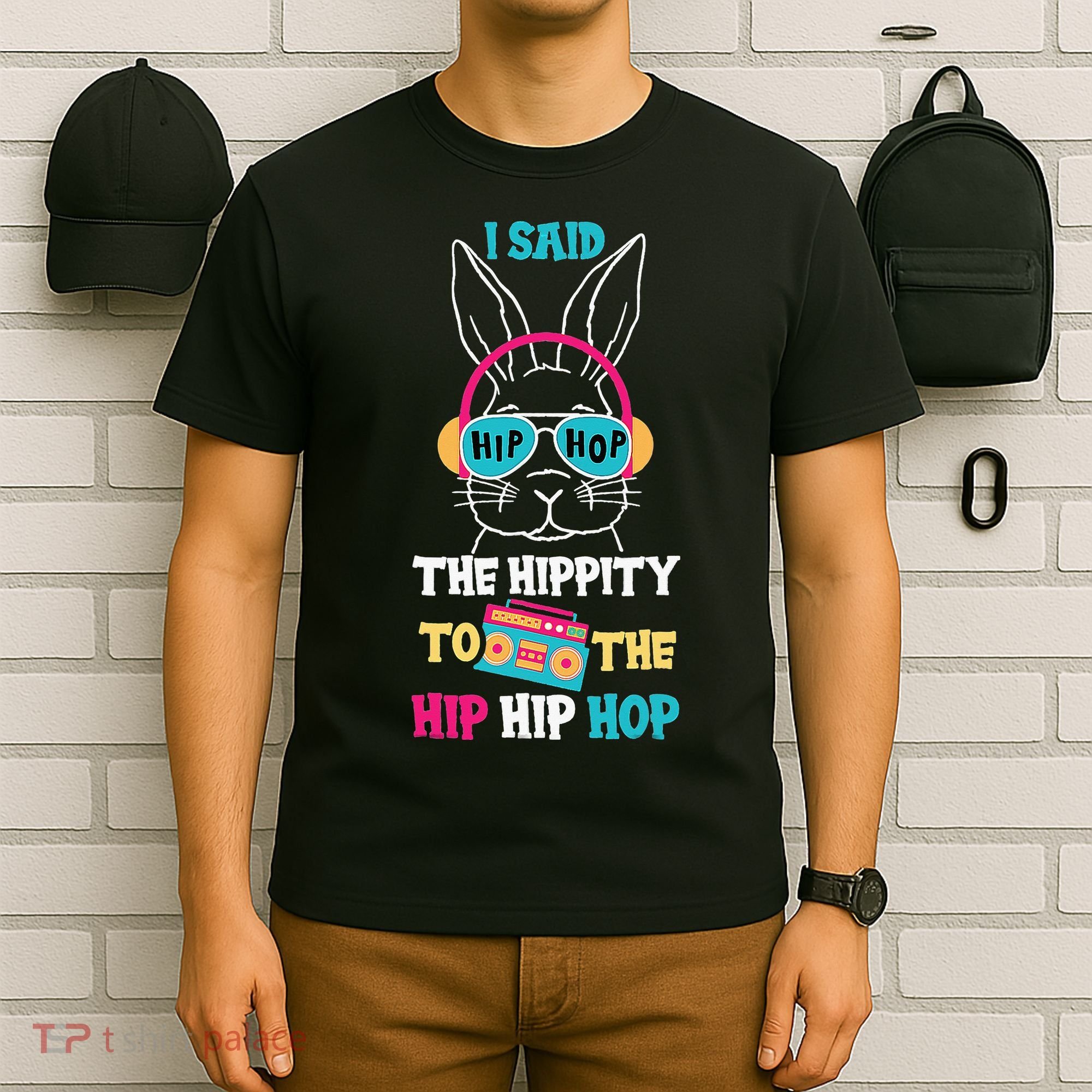 I Said Hip The Hippity To Hop Hip Hop Bunny Funny Easter Day T-Shirt