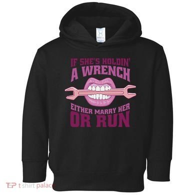 If She's Holding A Wrench Either Marry Her Or Run Toddler Hoodie