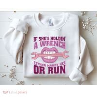 If She's Holding A Wrench Either Marry Her Or Run Sweatshirt thumb 2