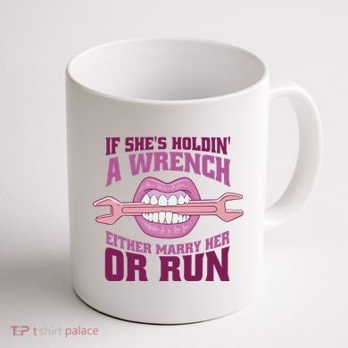If She's Holding A Wrench Either Marry Her Or Run Coffee Mug back
