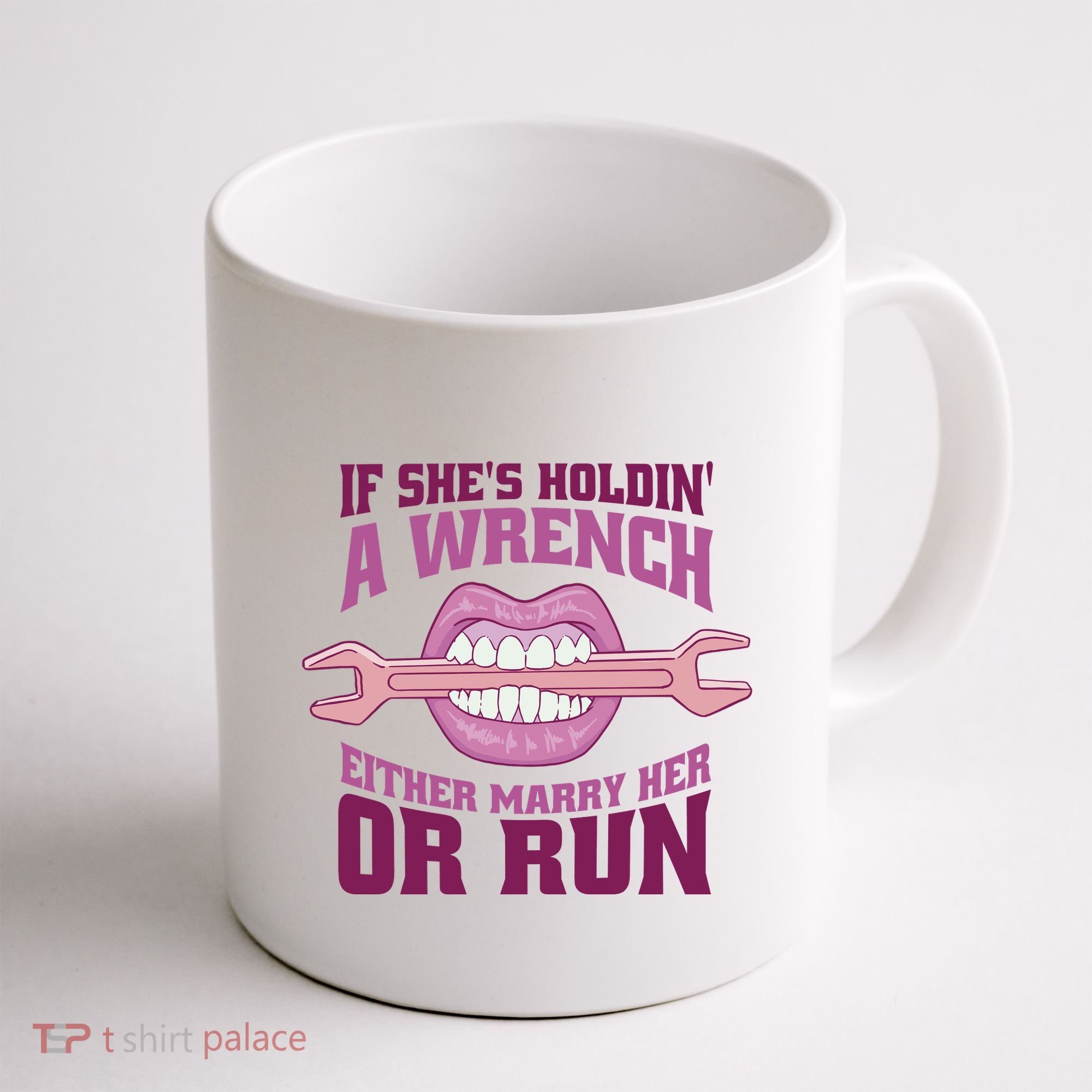 If She's Holding A Wrench Either Marry Her Or Run Coffee Mug