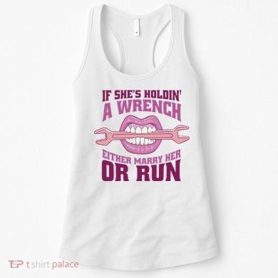 If She's Holding A Wrench Either Marry Her Or Run Women's Tank Top