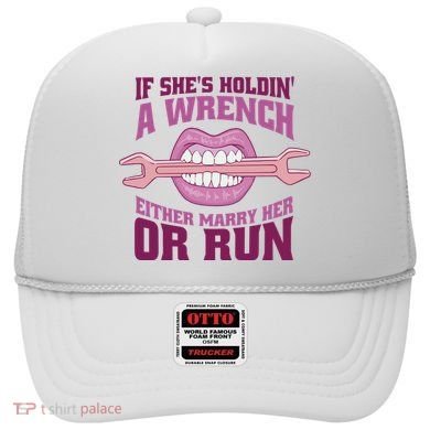 If She's Holding A Wrench Either Marry Her Or Run Hat