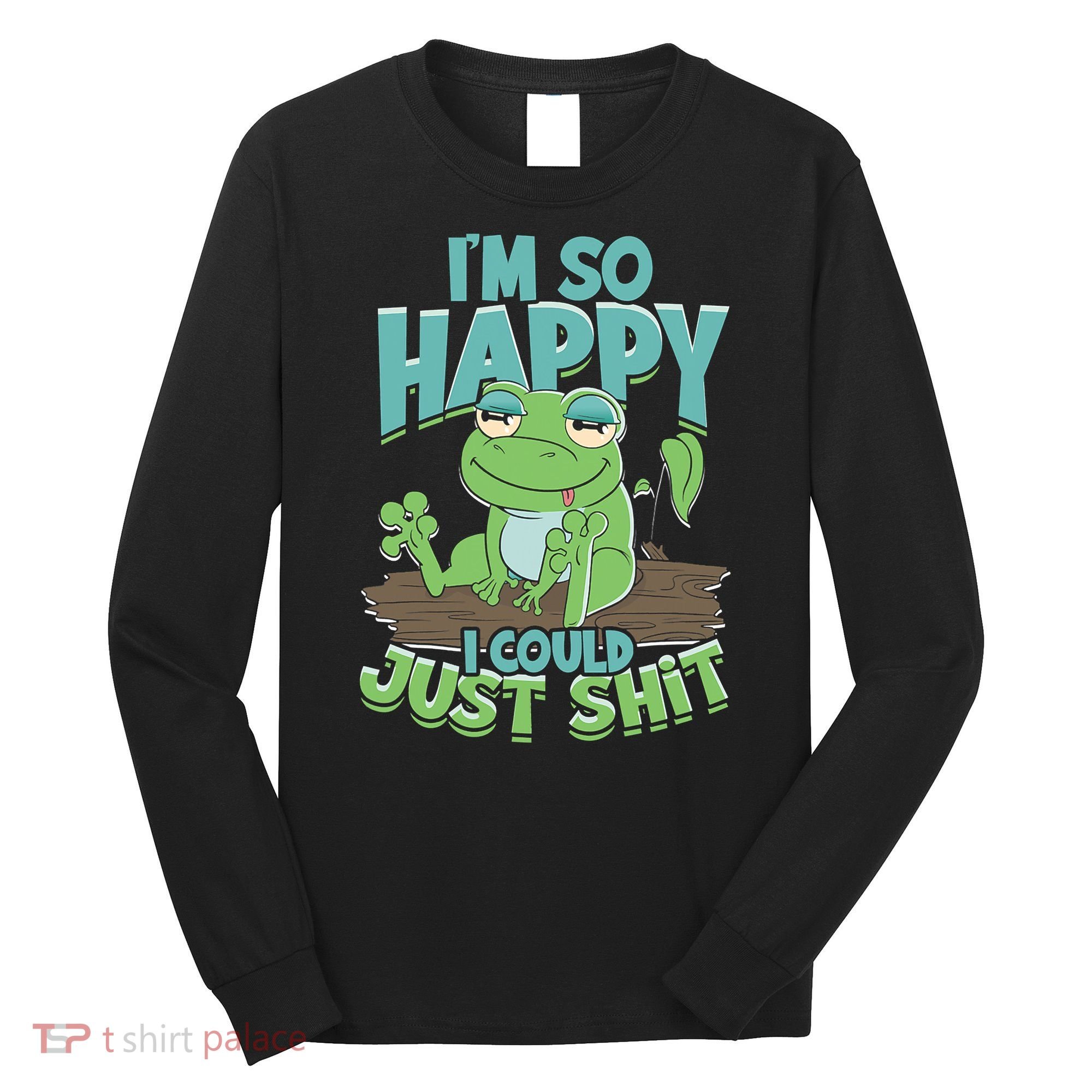 I'm So Happy I Could Just Shit Funny Frog Long Sleeve Shirt