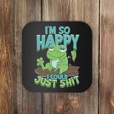 I'm So Happy I Could Just Shit Funny Frog Coaster