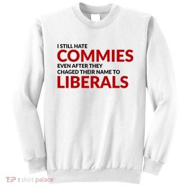 I Still Hate Commies Even After They Changed Their Name Sweatshirt