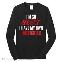 Im So Hot I Have My Own Firefighter Wife Gift Long Sleeve Shirt thumb 0