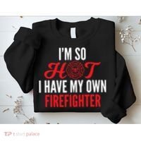 Im So Hot I Have My Own Firefighter Wife Gift Sweatshirt thumb 2