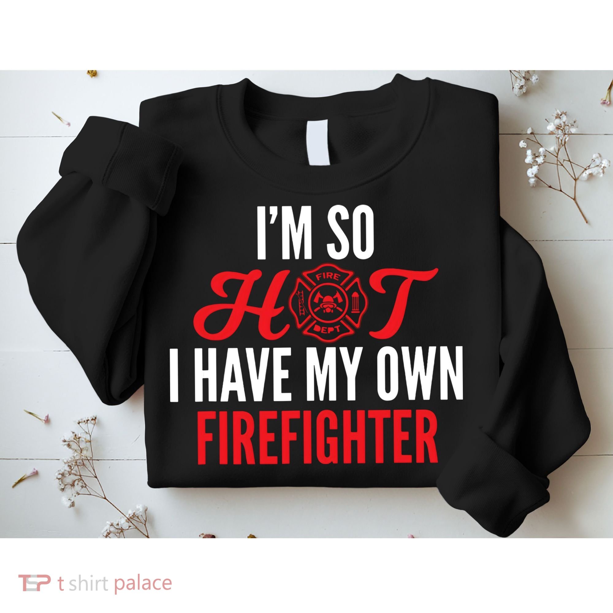 Im So Hot I Have My Own Firefighter Wife Gift Sweatshirt