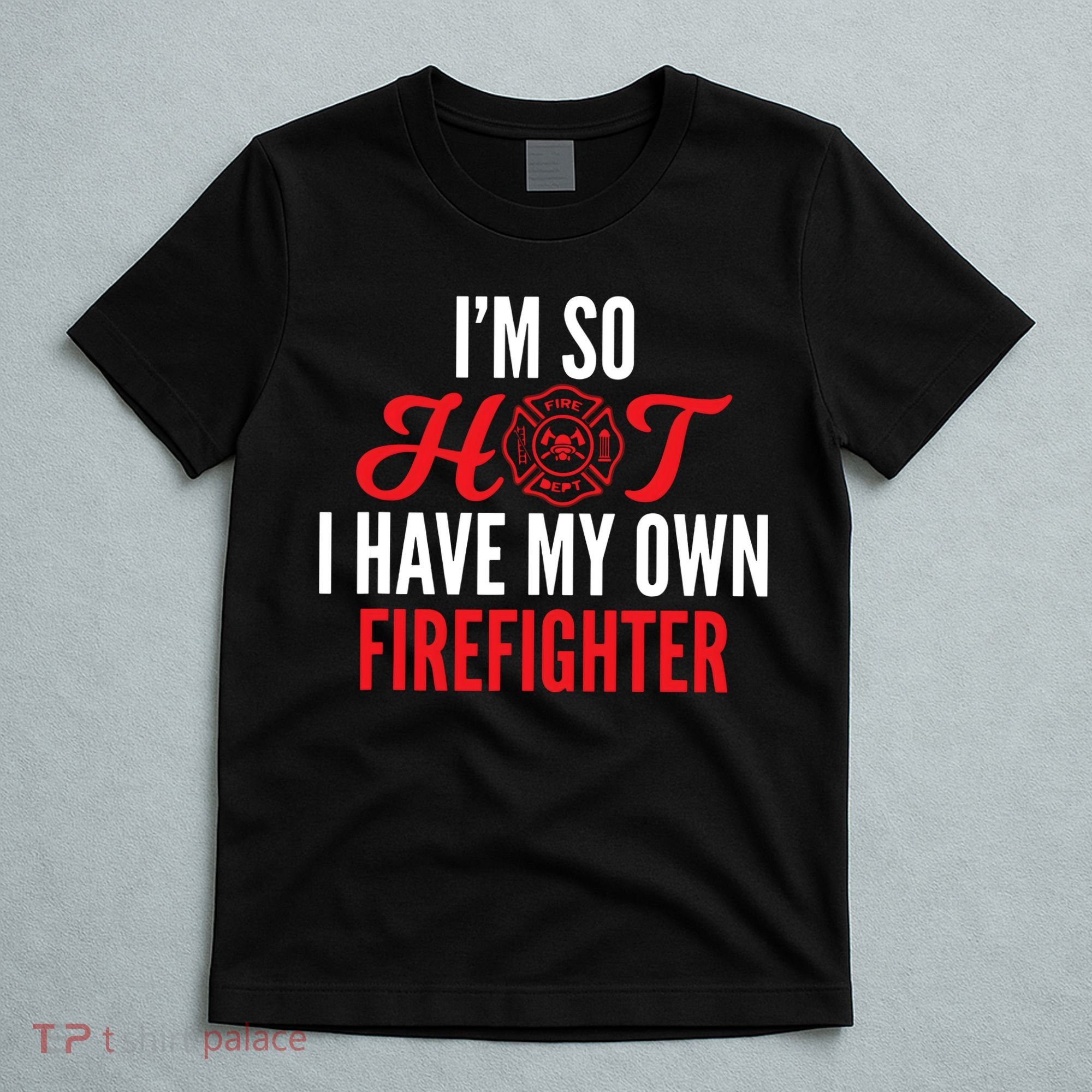 Im So Hot I Have My Own Firefighter Wife Gift T-Shirt