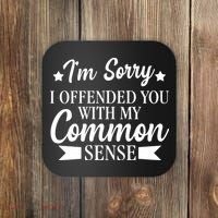 I'm Sorry If I Offended You With My Common Sense Coaster thumb 0