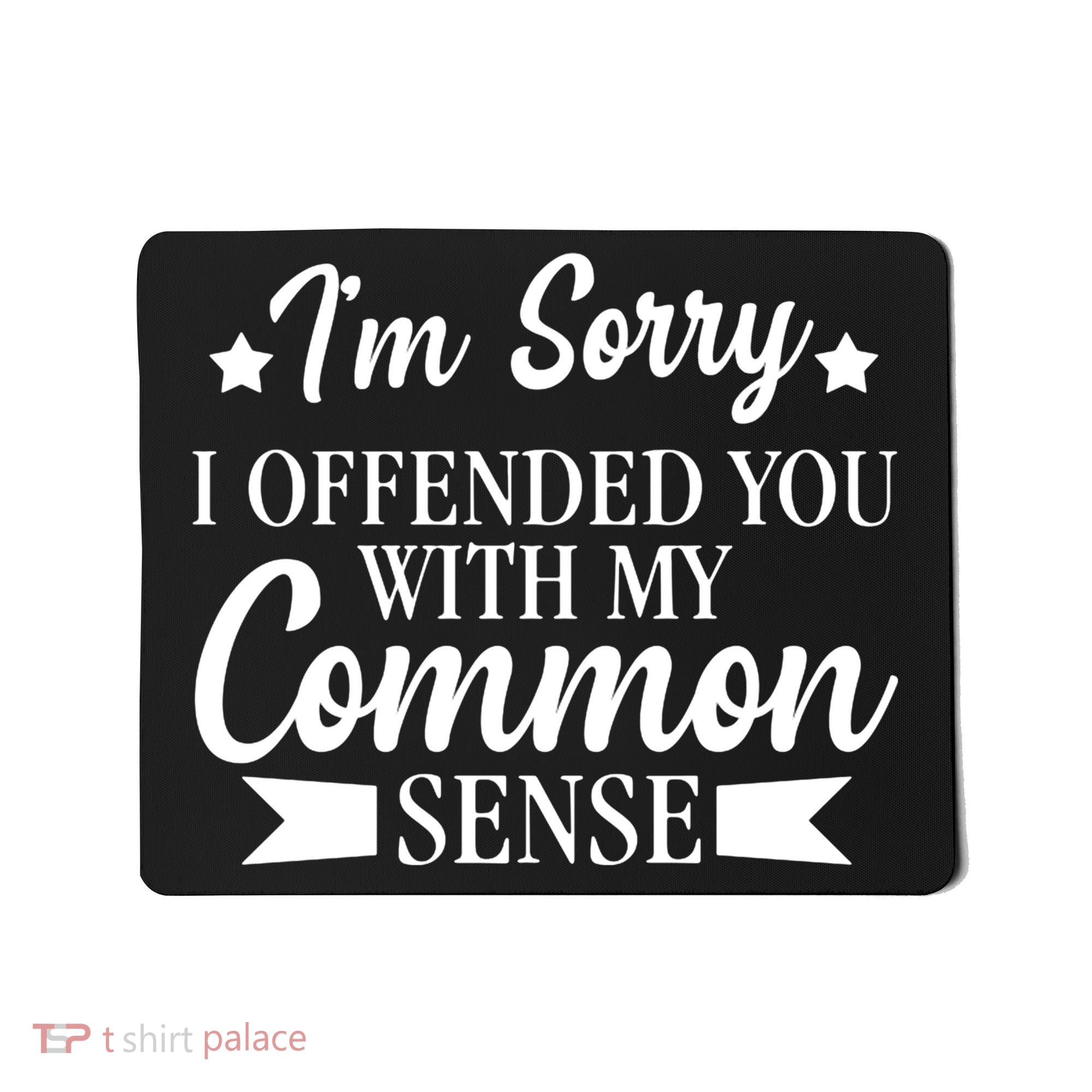I'm Sorry If I Offended You With My Common Sense Mousepad