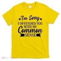 I'm Sorry If I Offended You With My Common Sense T-Shirt thumb 0