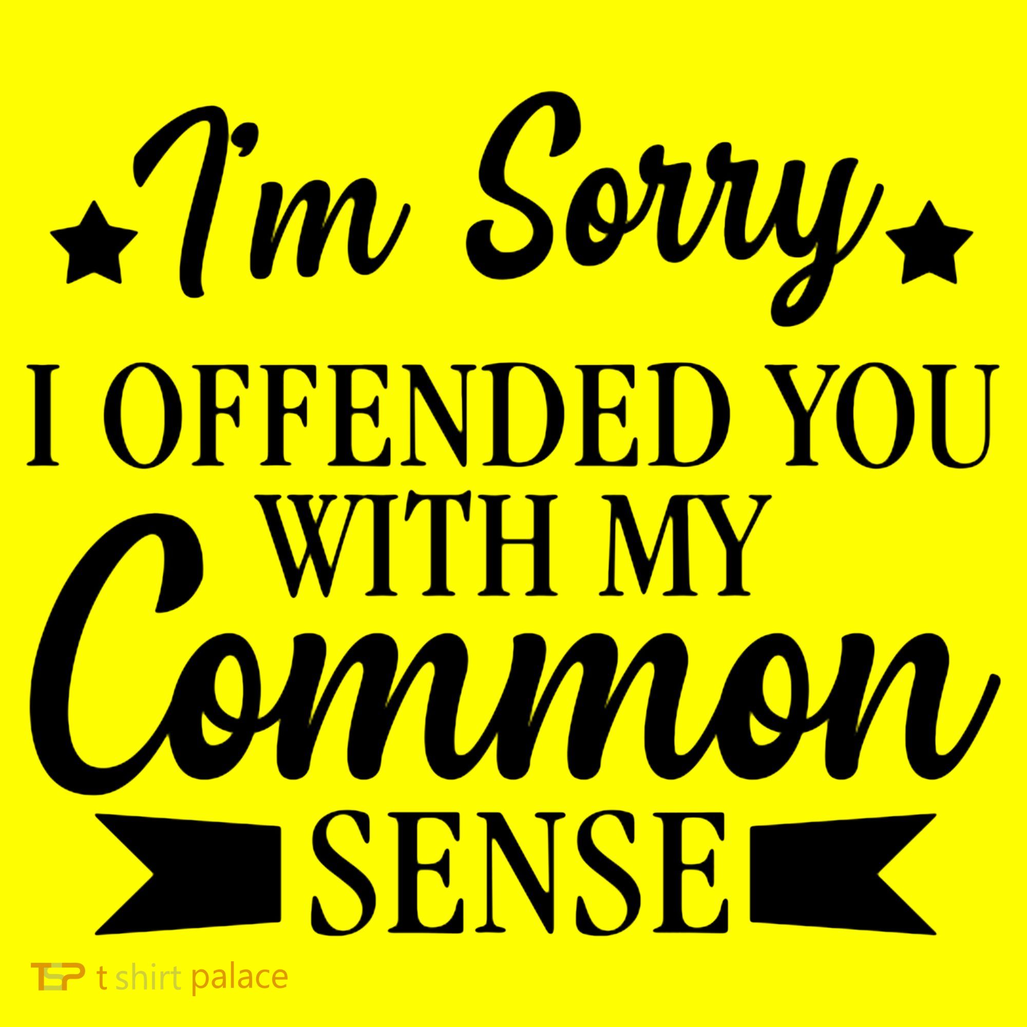 I'm Sorry If I Offended You With My Common Sense T-Shirt