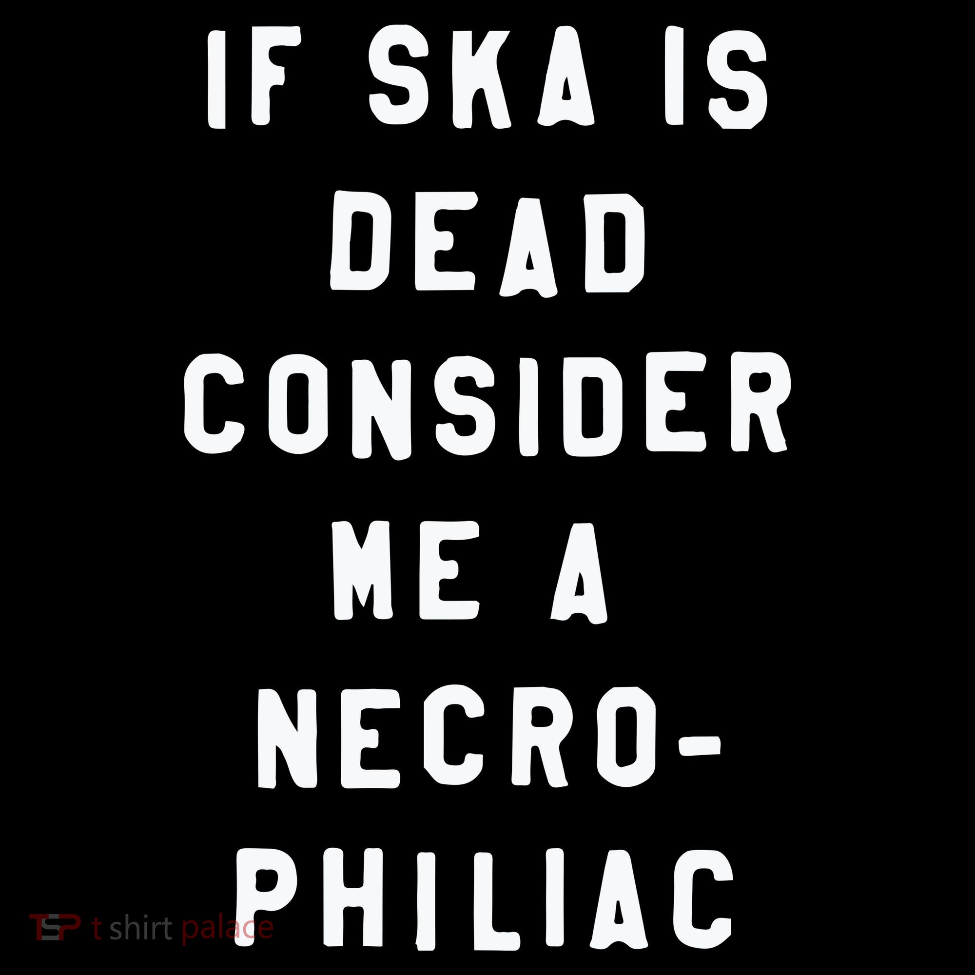 If Ska Is Dead Consider Me A Necro Philiac Sweatshirt
