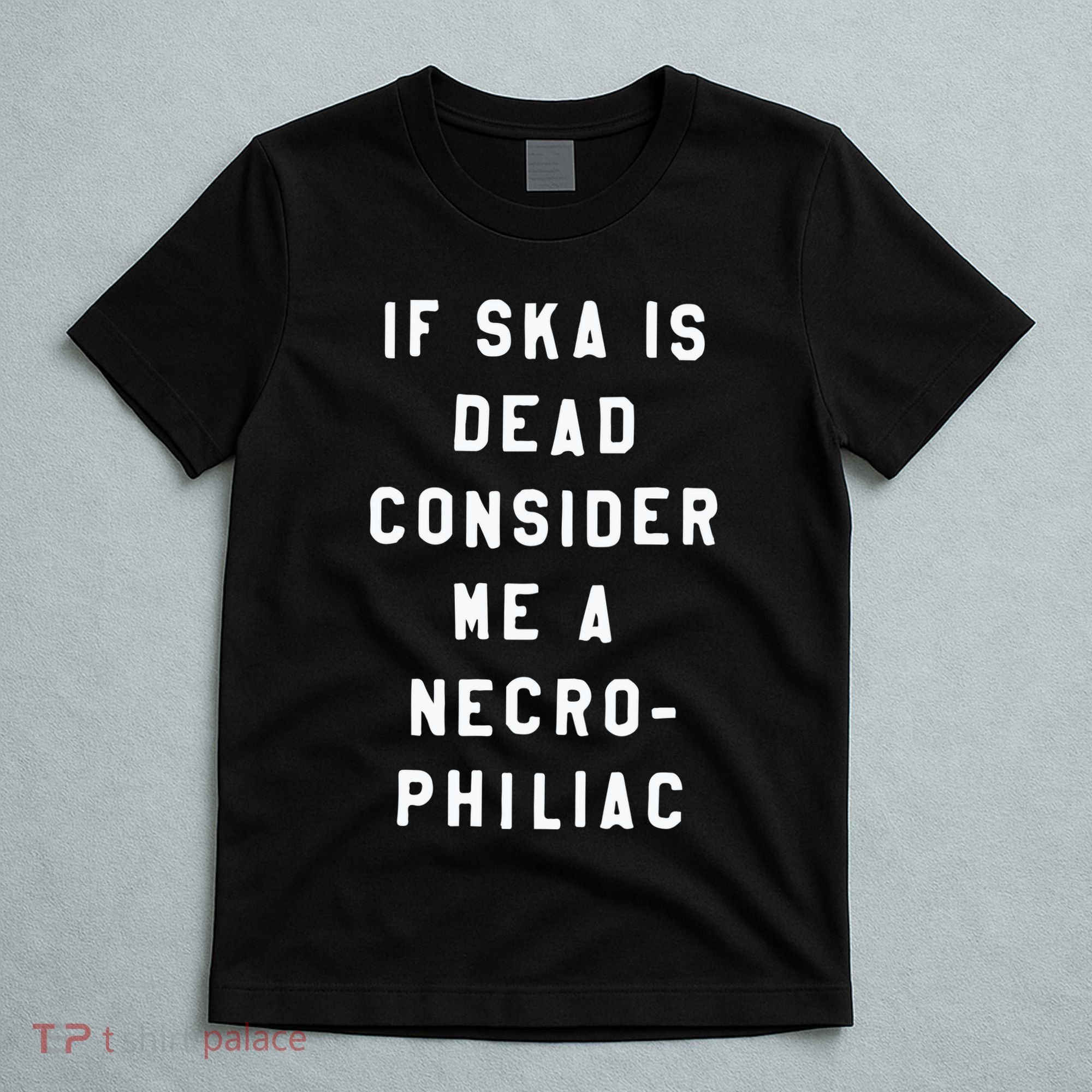 If Ska Is Dead Consider Me A Necro Philiac T-Shirt