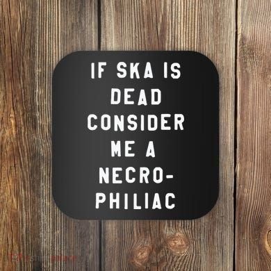 If Ska Is Dead Consider Me A Necro Philiac Coaster