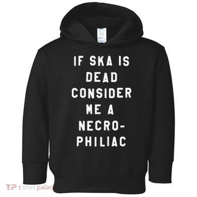 If Ska Is Dead Consider Me A Necro Philiac Toddler Hoodie