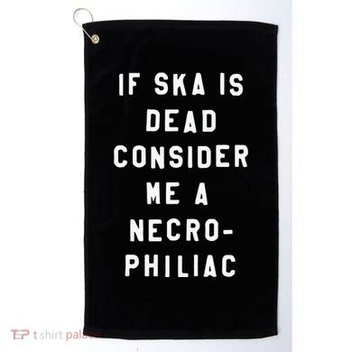 If Ska Is Dead Consider Me A Necro Philiac Golf Towel