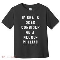 If Ska Is Dead Consider Me A Necro Philiac Toddler T-Shirt thumb 0