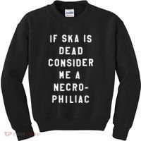 If Ska Is Dead Consider Me A Necro Philiac Kids Sweatshirt thumb 0