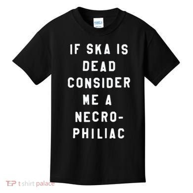 If Ska Is Dead Consider Me A Necro Philiac Kids T-Shirt