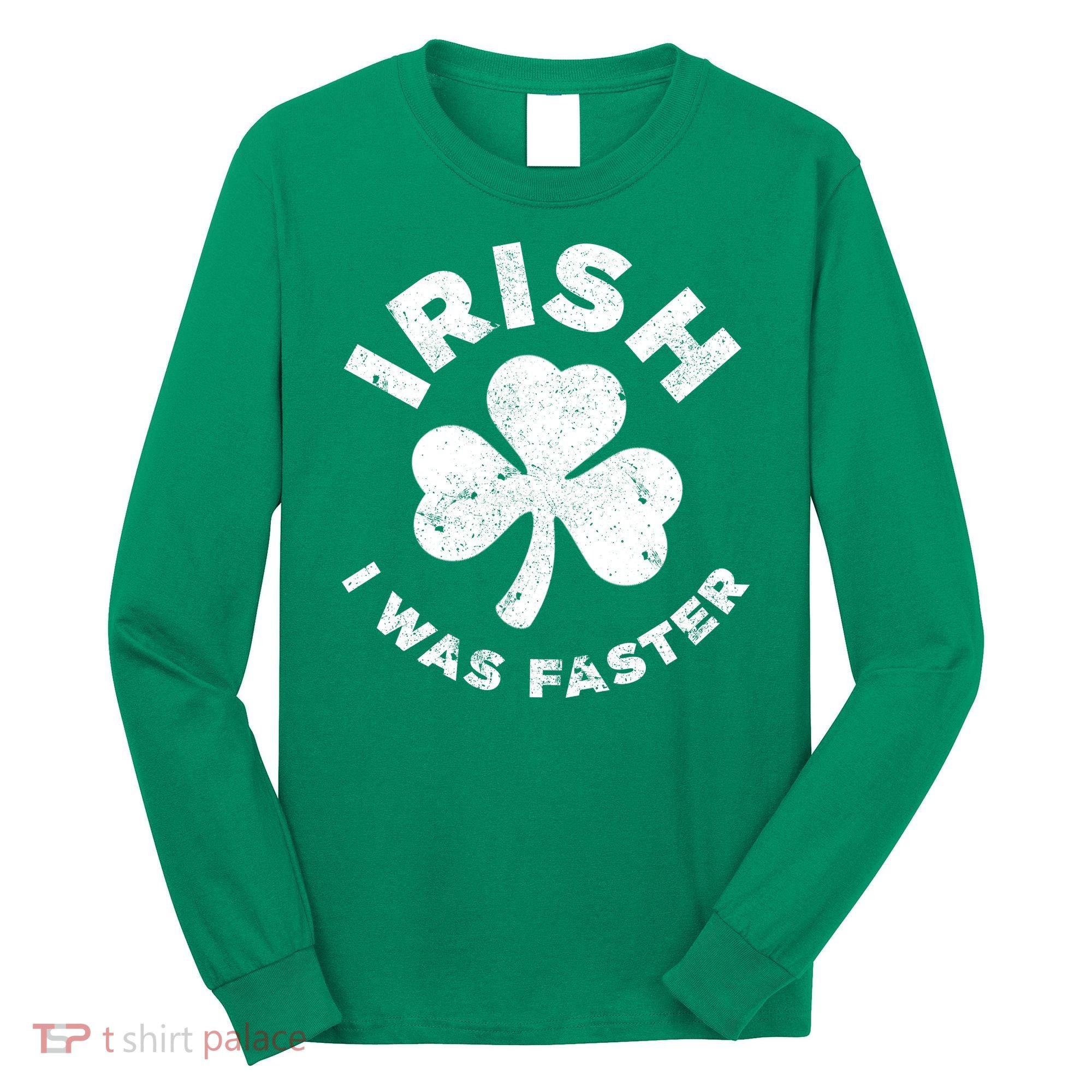 Irish Shamrock, I Was Faster Happy St Patrick Day Outfits Long Sleeve Shirt