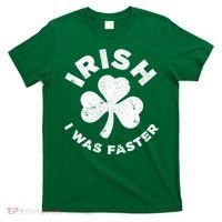 Irish Shamrock, I Was Faster Happy St Patrick Day Outfits T-Shirt thumb 0