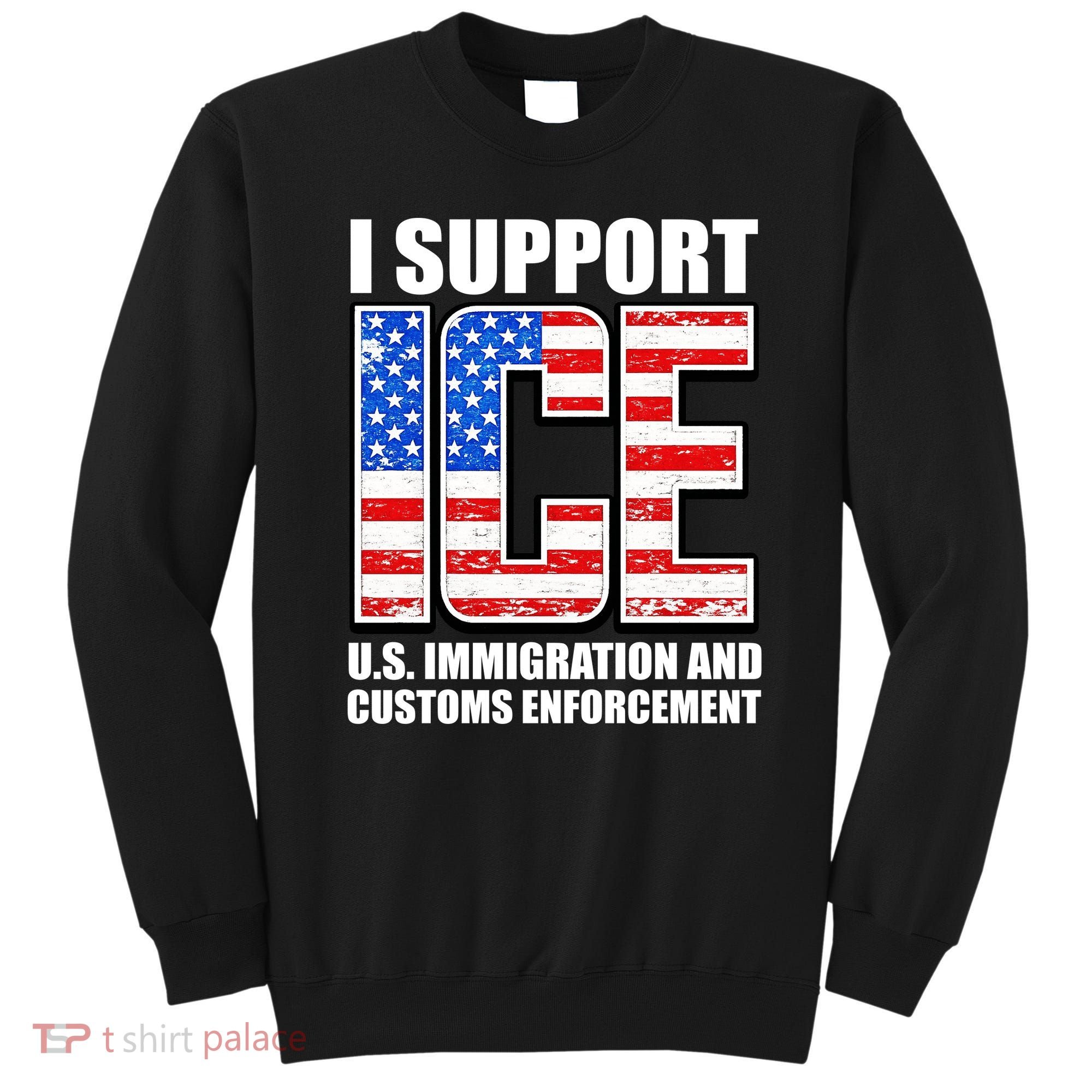 I Support ICE US Immigration And Customs Enforcement Sweatshirt