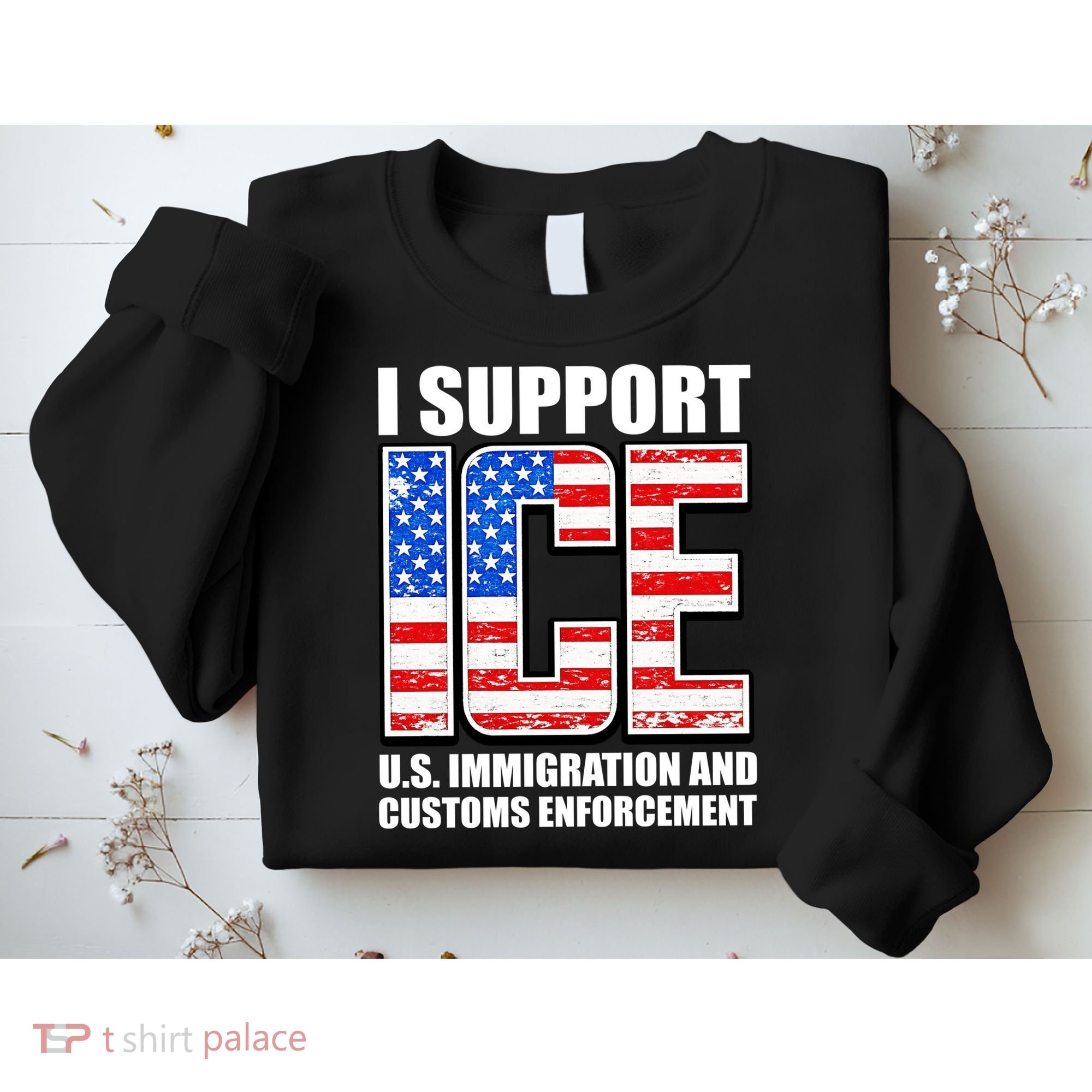 I Support ICE US Immigration And Customs Enforcement Sweatshirt