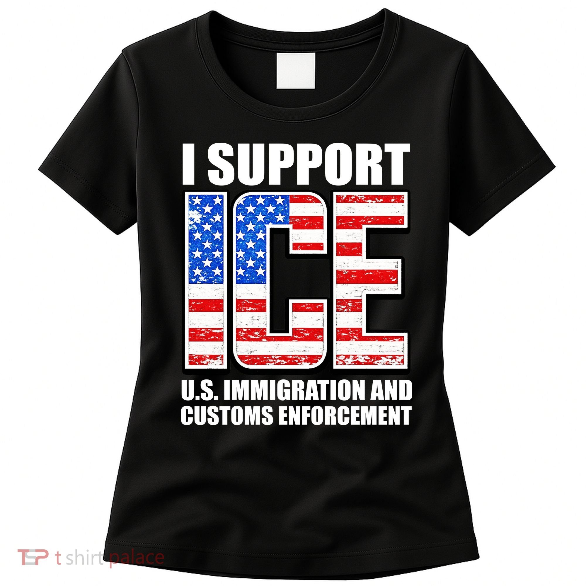I Support ICE US Immigration And Customs Enforcement Women's T-Shirt