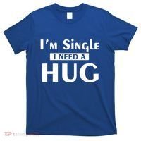 IM Single I Need A Hug Funny Valentines Day Gift T-Shirt thumb 0