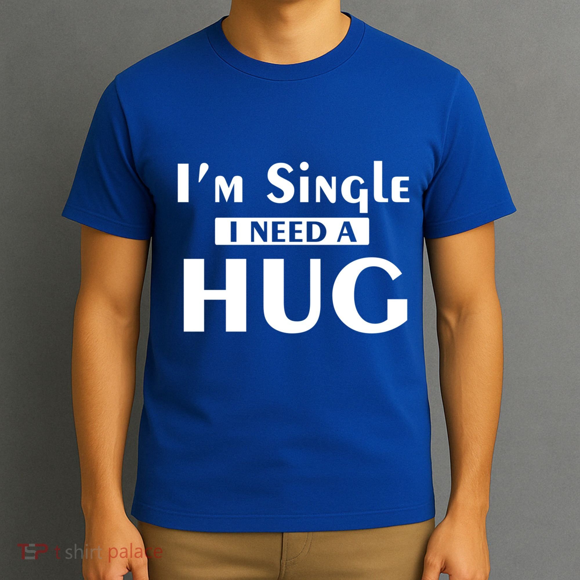 IM Single I Need A Hug Funny Valentines Day Gift T-Shirt