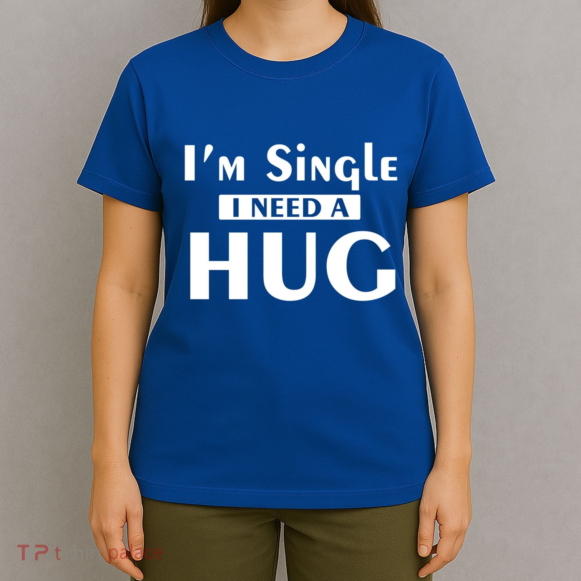 IM Single I Need A Hug Funny Valentines Day Gift T-Shirt