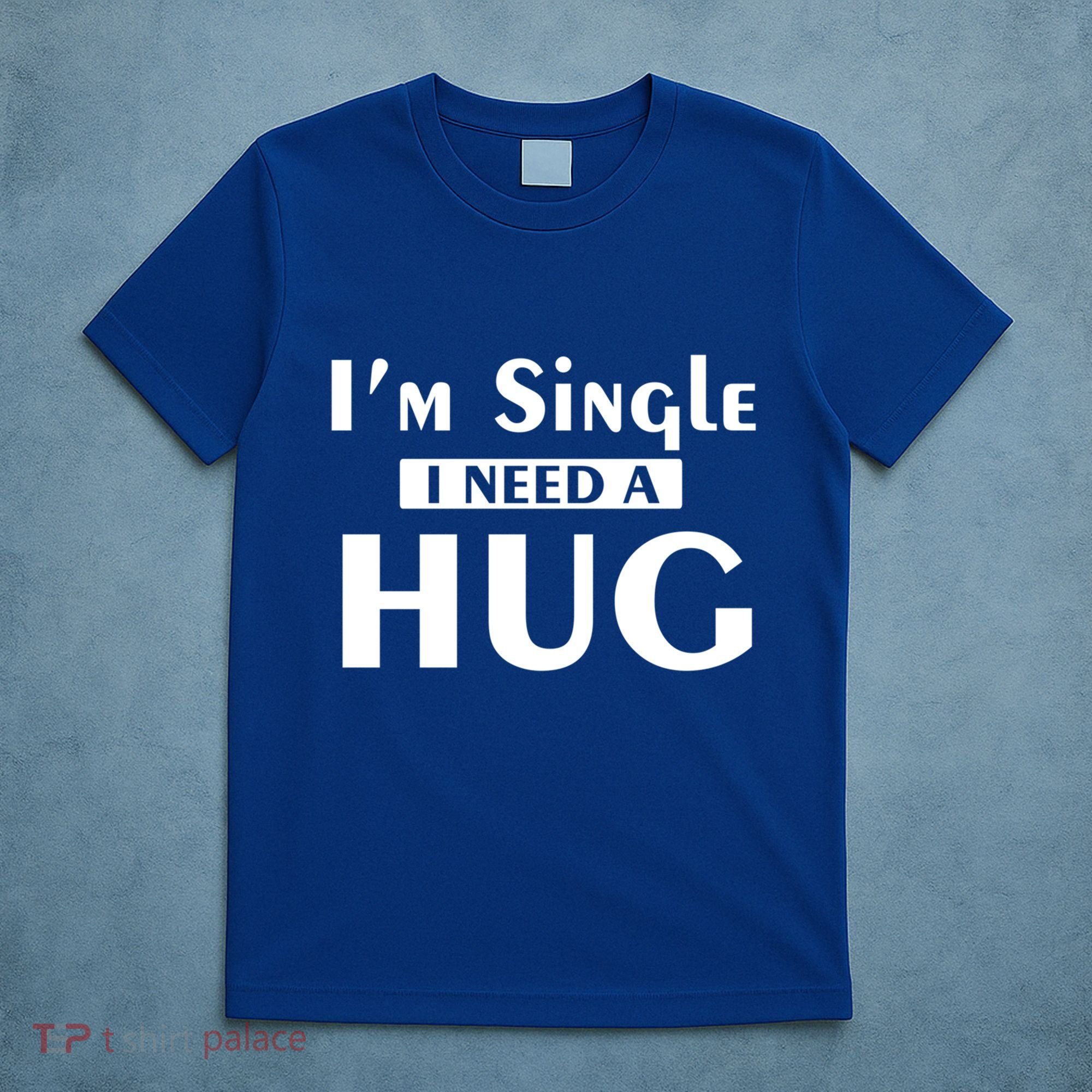 IM Single I Need A Hug Funny Valentines Day Gift T-Shirt