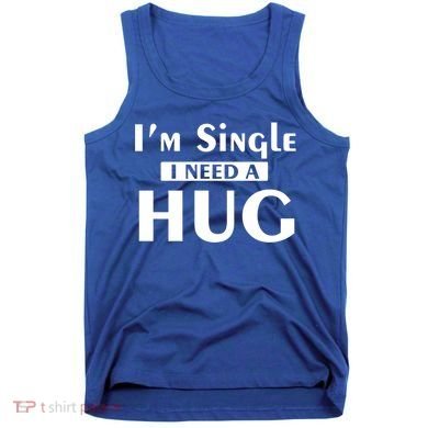 IM Single I Need A Hug Funny Valentines Day Gift Tank Top