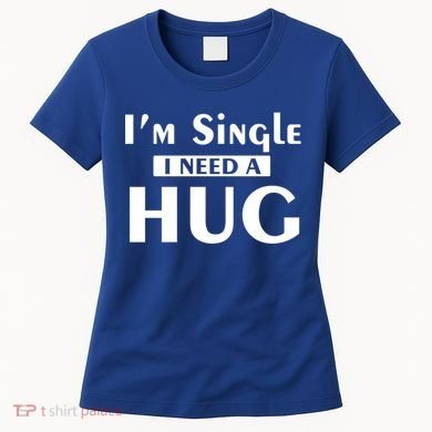 IM Single I Need A Hug Funny Valentines Day Gift Women's T-Shirt
