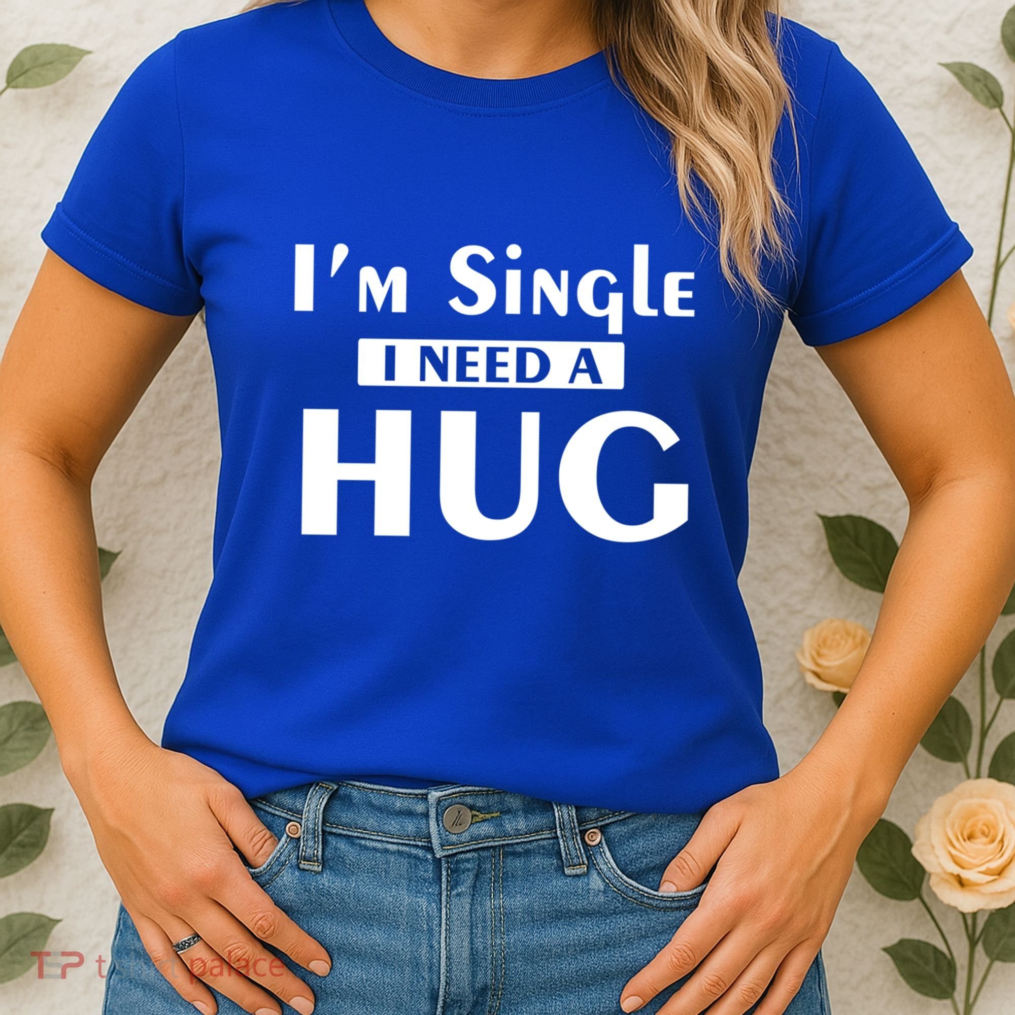 IM Single I Need A Hug Funny Valentines Day Gift Women's T-Shirt