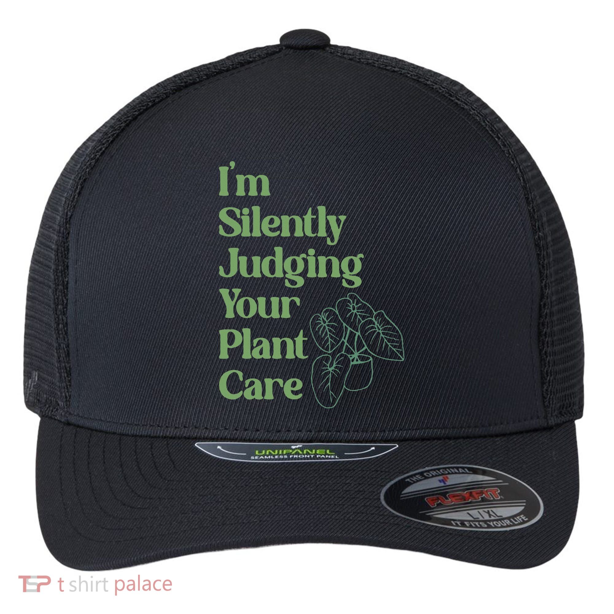 I'm Silently Judging Your Plant Care Plants Lovers  Flexfit Unipanel Trucker Cap