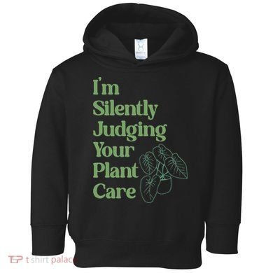 I'm Silently Judging Your Plant Care Plants Lovers  Toddler Hoodie