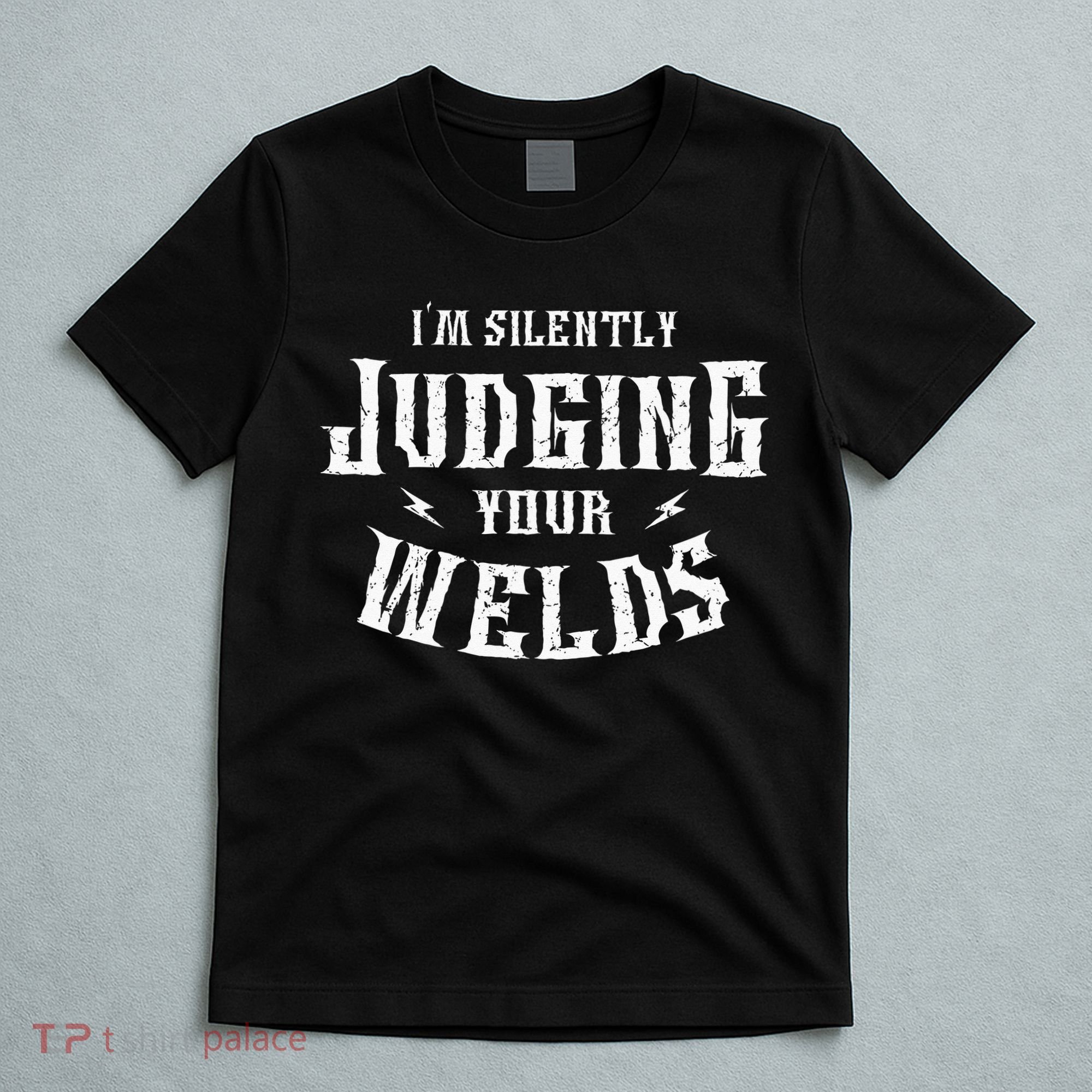 I'm Silently Judging Your Welds Welding Metal Fusing Welder T-Shirt