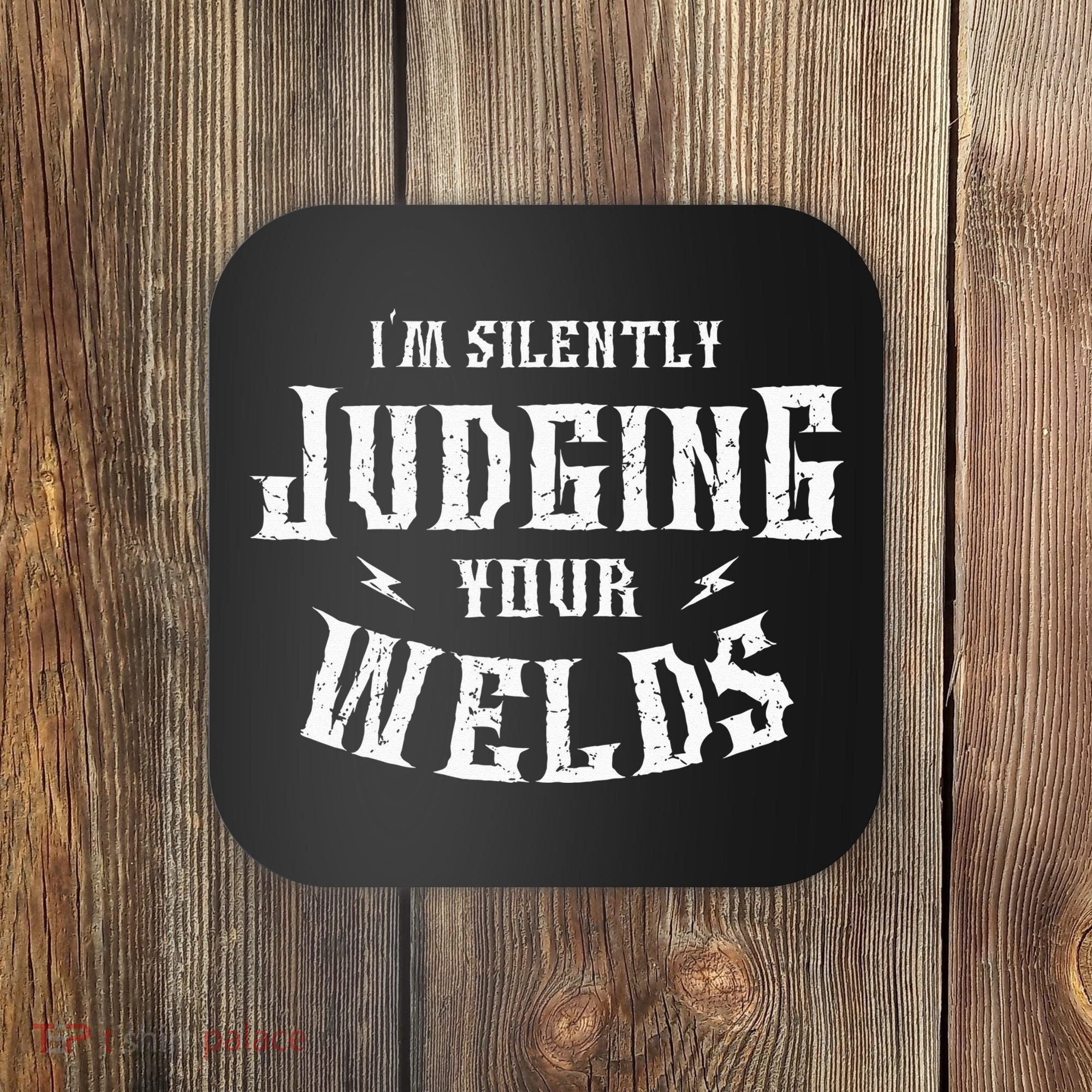 I'm Silently Judging Your Welds Welding Metal Fusing Welder Coaster