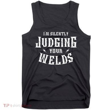 I'm Silently Judging Your Welds Welding Metal Fusing Welder Tank Top