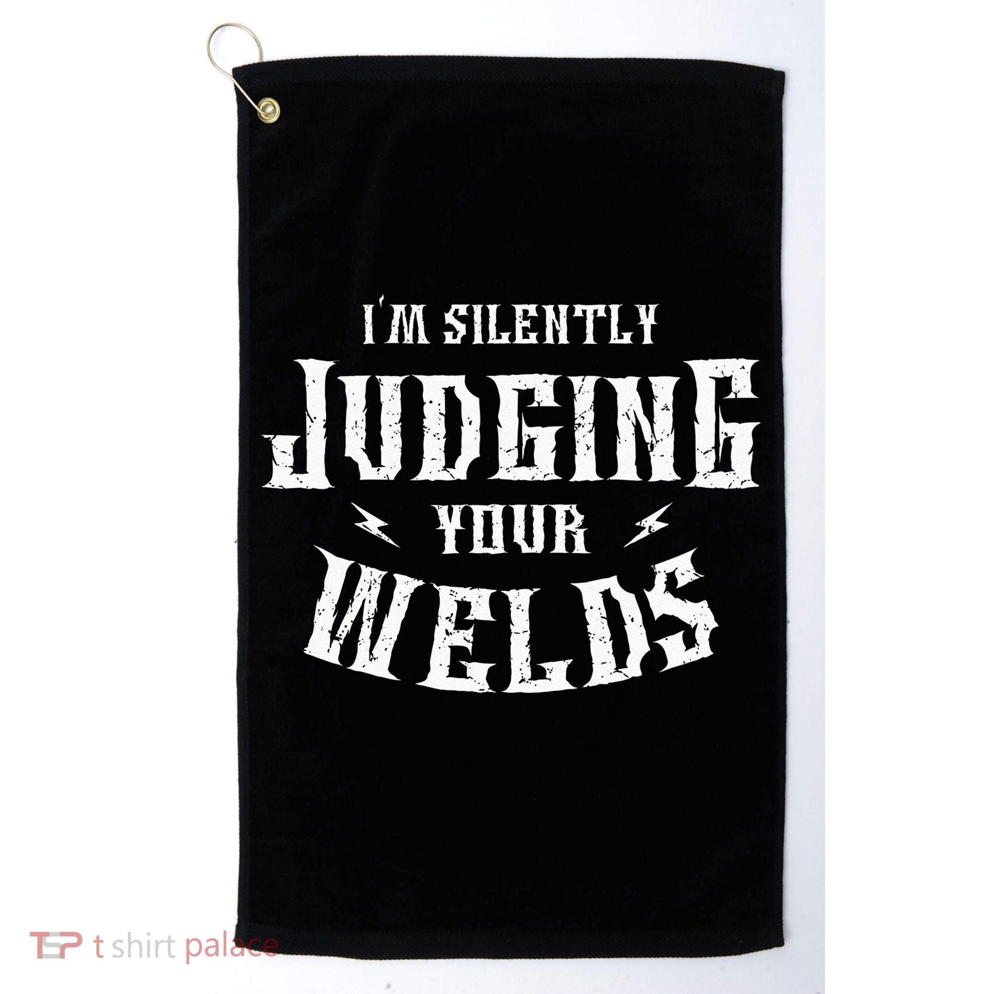I'm Silently Judging Your Welds Welding Metal Fusing Welder Golf Towel