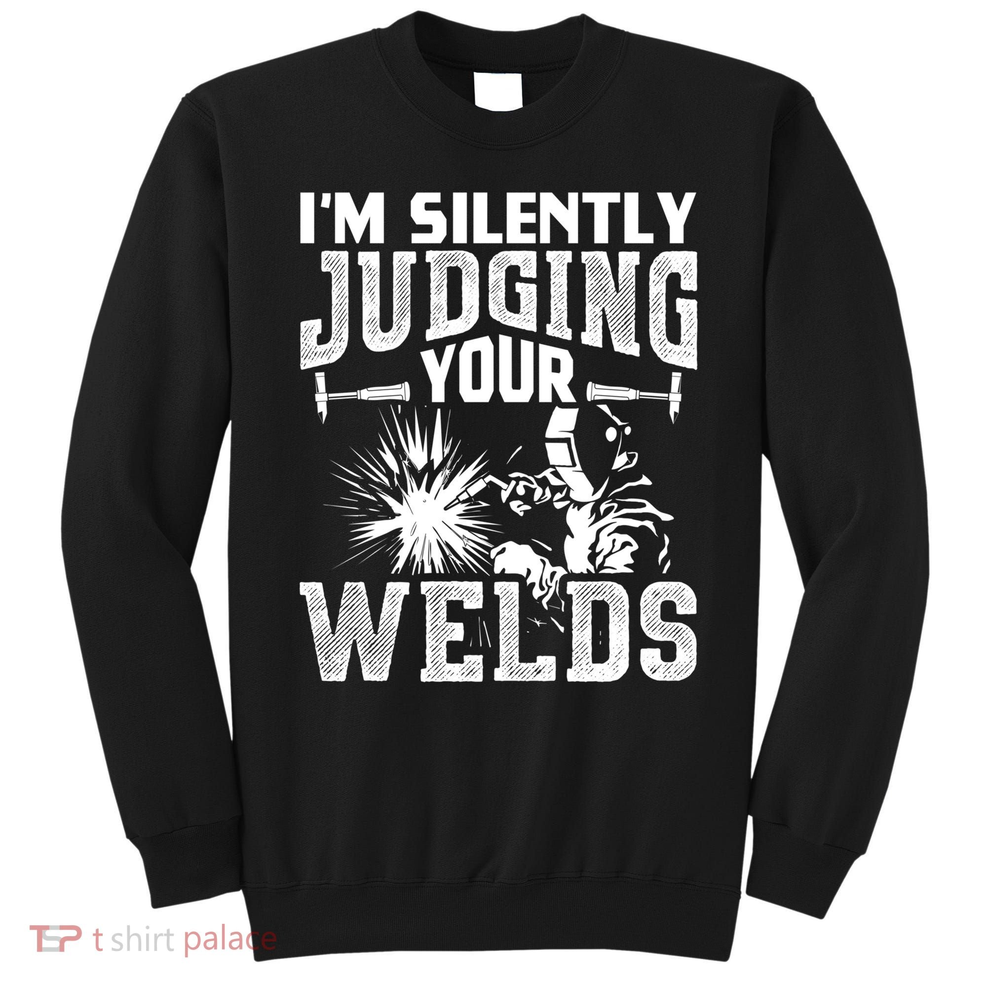 I'm Silently Judging Your Welds Funny Welder Gift Sweatshirt