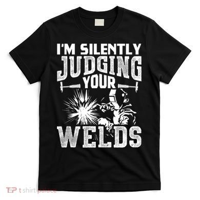 I'm Silently Judging Your Welds Funny Welder Gift T-Shirt
