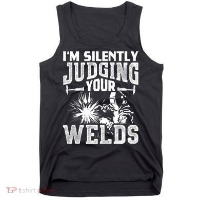 I'm Silently Judging Your Welds Funny Welder Gift Tank Top