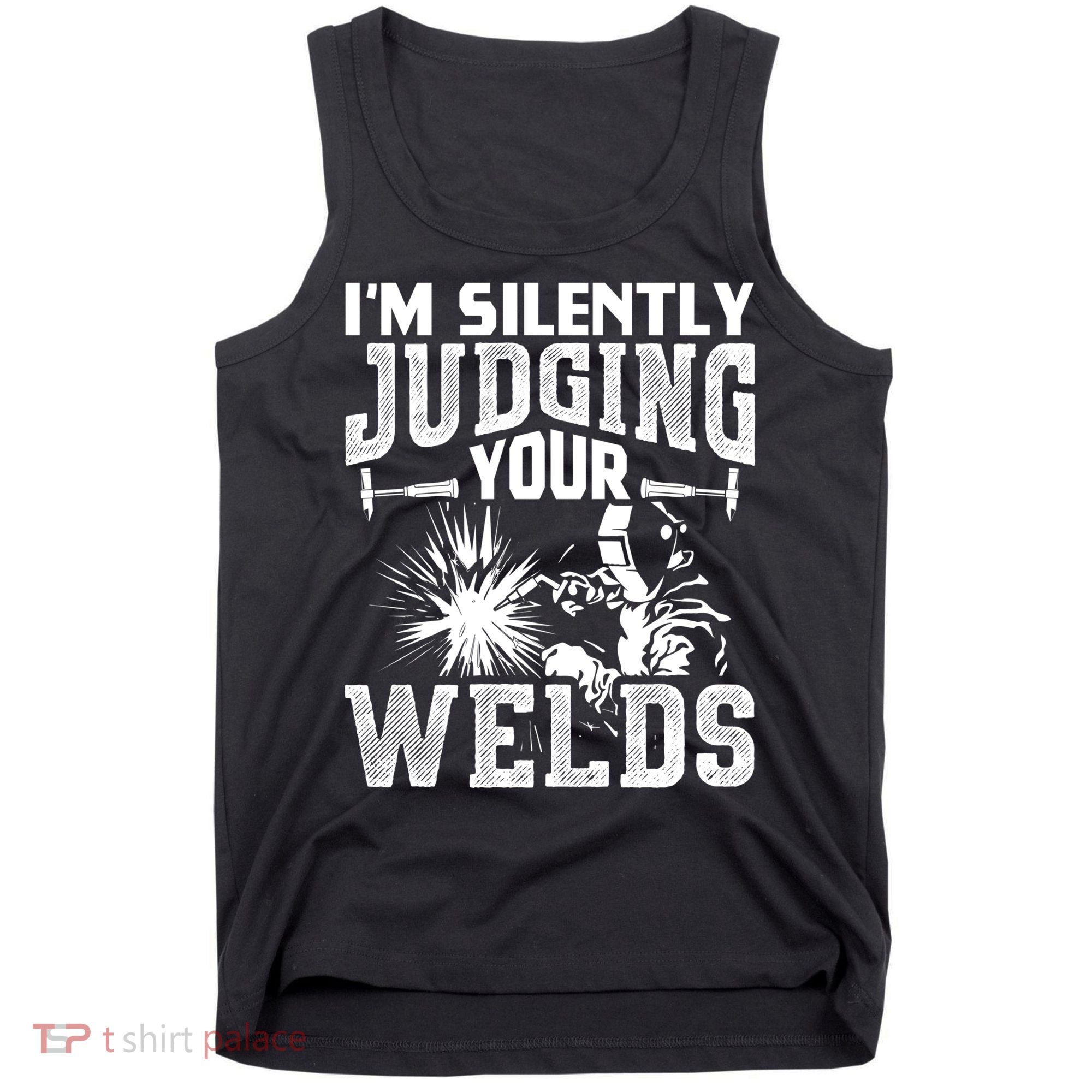 I'm Silently Judging Your Welds Funny Welder Gift Tank Top